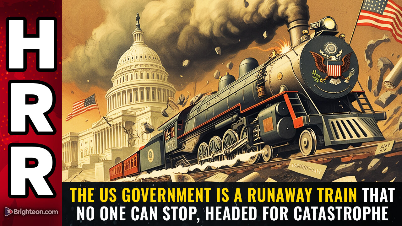 The US government is a RUNAWAY TRAIN that no one can stop, headed for catastrophe