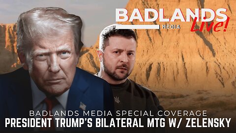Badlands Media Special Coverage - President Trump's Bilateral Meeting with Zelensky - Time TBA