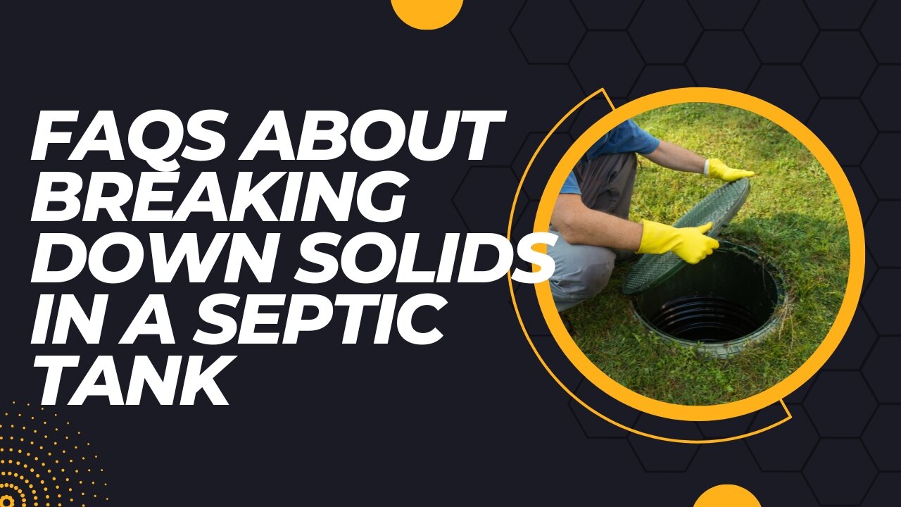 FAQs About Breaking Down Solids in a Septic Tank