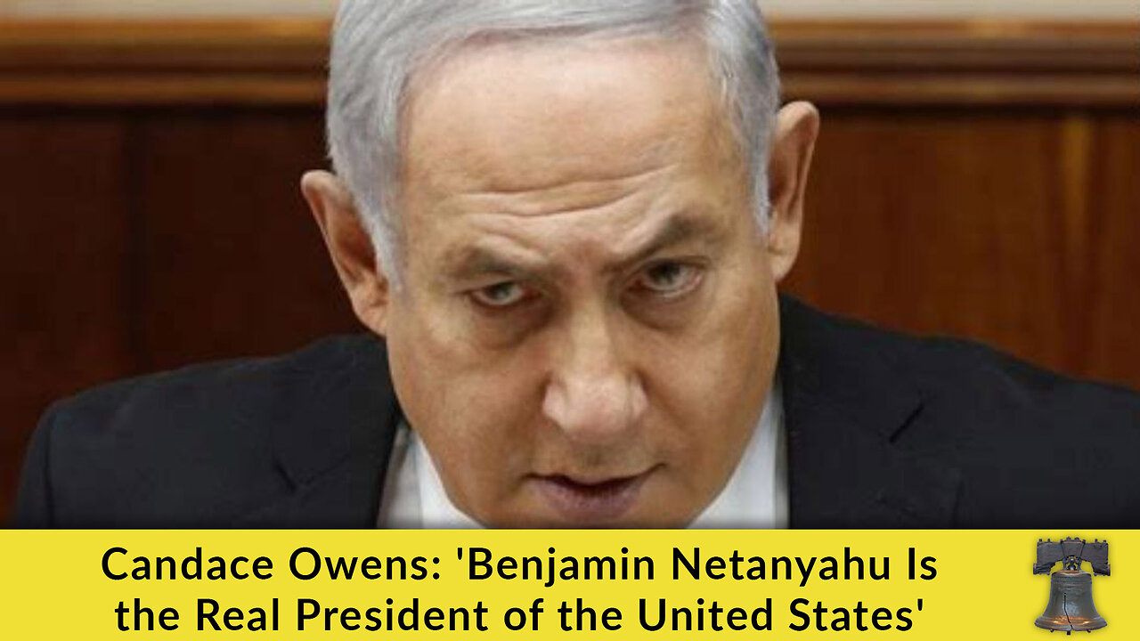 Candace Owens: 'Benjamin Netanyahu Is the Real President of the United States'