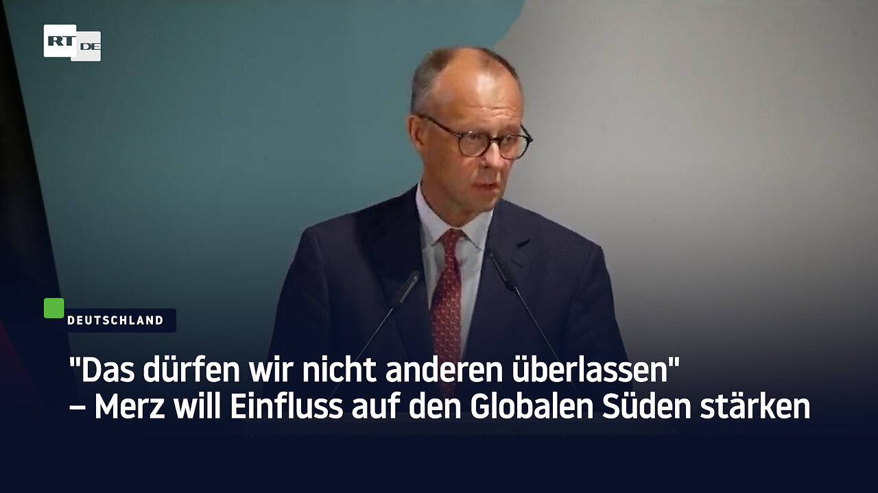 Das dürfen wir nicht anderen überlassen – Merz will Einfluss auf den Globalen Süden stärken