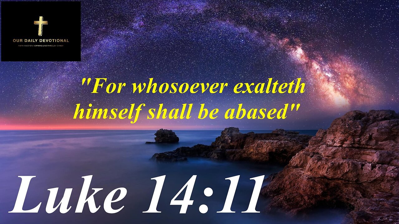 Luke 14:11 - "For whosoever exalteth himself shall be abased"
