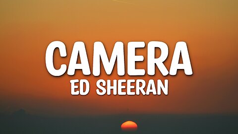 Ed Sheeran - Camera (Lyrics)