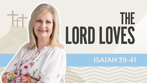 Bible Discovery, Isaiah 39-41 | The LORD Loves – July 1, 2025