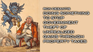 Ron DeSantis: Doing Something To Stop Government Theft of Unrealized Gains Through Property Taxes