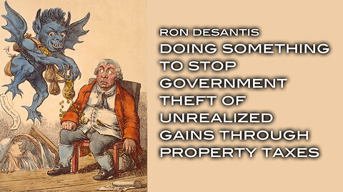 Ron DeSantis: Doing Something To Stop Government Theft of Unrealized Gains Through Property Taxes