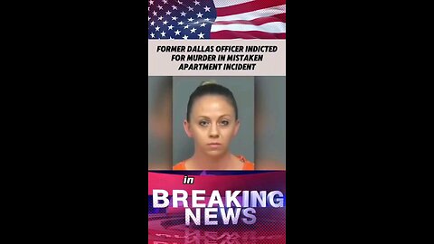 Former Dallas Officer Indicted for Murder After Entering Wrong Apartment.
