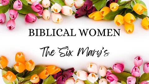 BIBLICAL WOMEN The Six Mary's