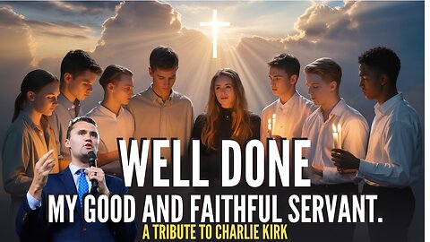 Well Done My Good and Faithful Servant | Tribute to Charlie Kirk