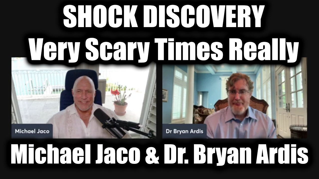 Michael Jaco & Dr. Bryan Ardis SHOCK DISCOVERY: Very Scary Times Really > Lots at Stake