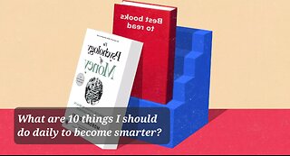 What Are 10 Things I Should Do Daily To Become Smarter?