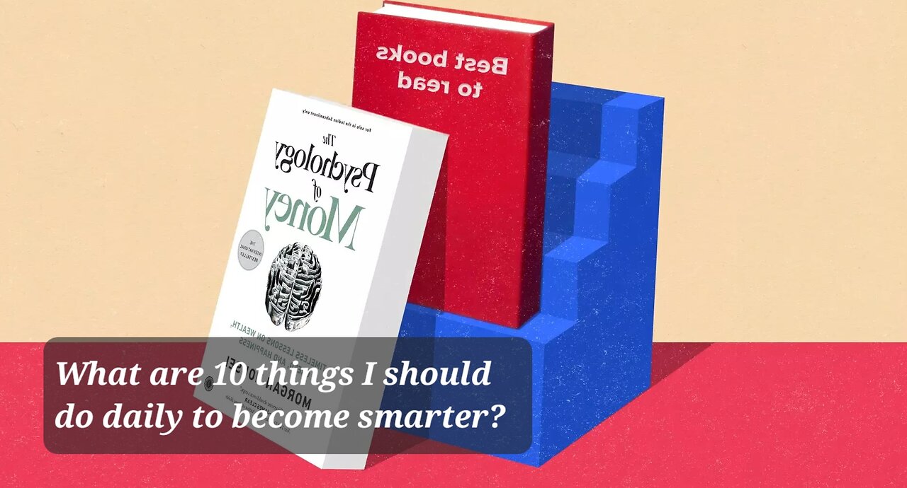 What Are 10 Things I Should Do Daily To Become Smarter?