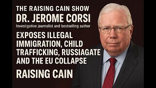 The Raising Cain Show: Corsi Exposes Illegal Immigration, Trafficking, Russiagate, & the EU Collapse