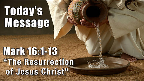 Mark 16:1-13 "The Resurrection of Jesus Christ" - Pastor Lee Fox