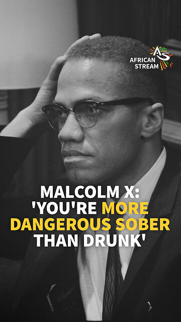 MALCOLM X: 'YOU'RE MORE DANGEROUS SOBER THAN DRUNK'