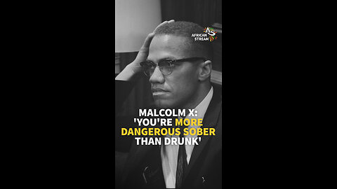MALCOLM X: 'YOU'RE MORE DANGEROUS SOBER THAN DRUNK'