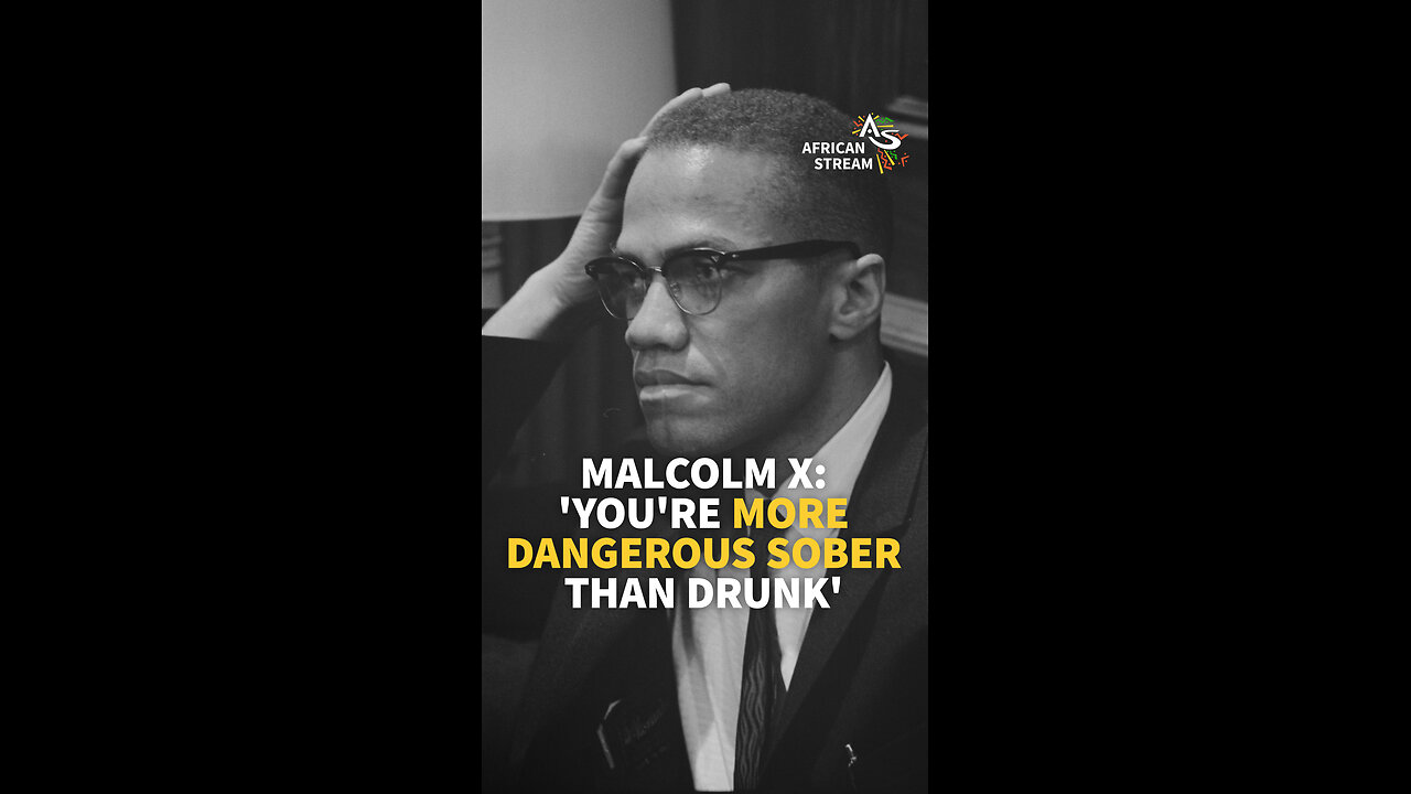 MALCOLM X: 'YOU'RE MORE DANGEROUS SOBER THAN DRUNK'
