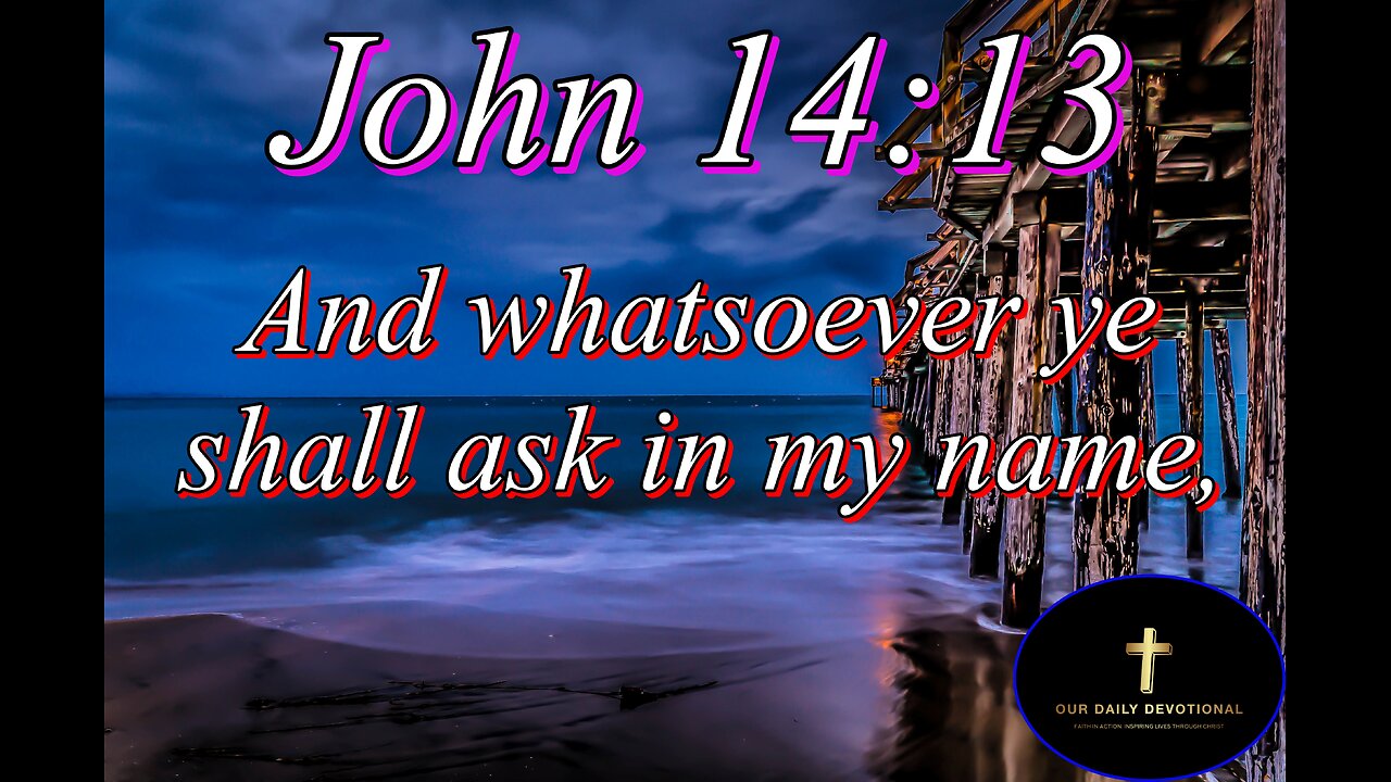 John 14:13, that will I do, that the Father may be glorified in the Son.