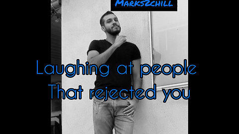 Laughing at people that rejected you