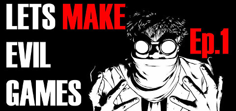 LETS MAKE EVIL GAMES Episode 1 1