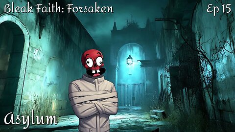 Bleak Faith: Forsaken - Ep 15 Asylum