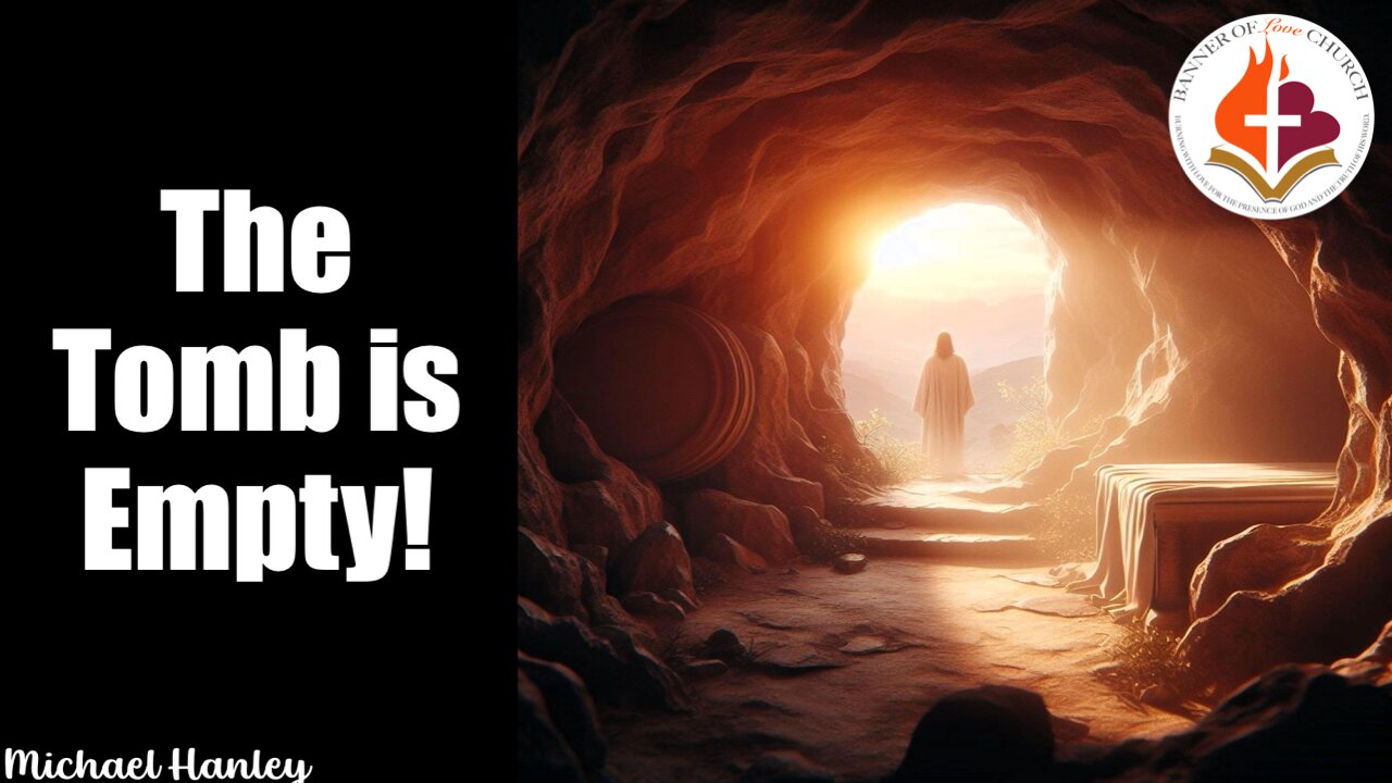 The Tomb is Empty- Michael Hanley- April 20, 2025