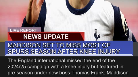 Maddison Set to Miss Most of Spurs Season After Kn