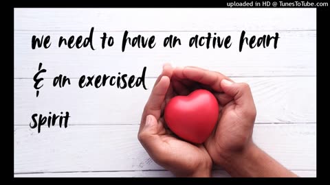 we need to have an active heart & an exercised spirit