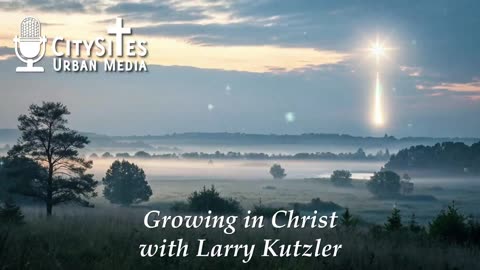 Growing in Christ with Larry Kutzler