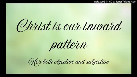 Christ is our inward pattern: He's both objective and subjective
