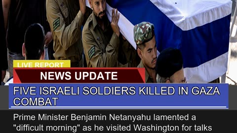 Five Israeli Soldiers Killed in Gaza Combat