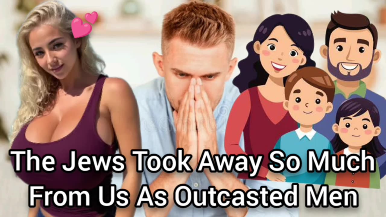 The Jews Took So Much Away From As Lonely Men (Girls, Families, etc.)