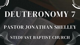 Deuteronomy 7 - Pastor Jonathan Shelley | Stedfast Baptist Church