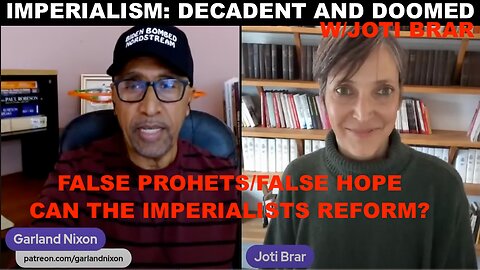 IMPERIALISM: DECADENT AND DOOMED W/JOTI BRAR - FALSE PROPHETS FALSE HOPE - CAN IMPERIALISTS REFORM?