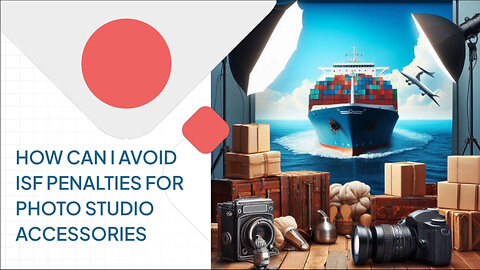 How Can I Avoid ISF Penalties For Photo Studio Accessories