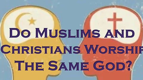 A Christ Centered Approach to "Do Muslims and Christians Worship The Same God?" Question
