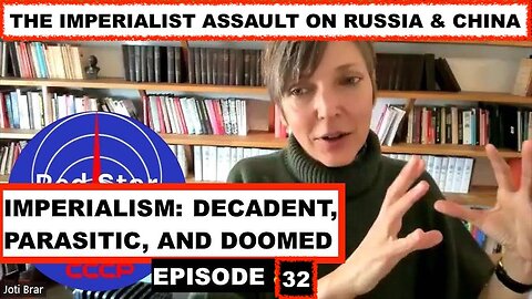 IMPERIALISM: DECADENT & DOOMED EPISODE 32 - THE IMPERIALIST ASSAULT ON RUSSIA & CHINA W/JOTI BRAR