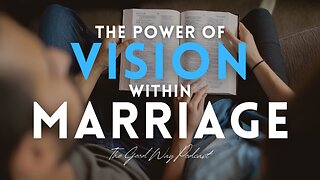 The Power of Vision Within Marriage | The Good Way Podcast