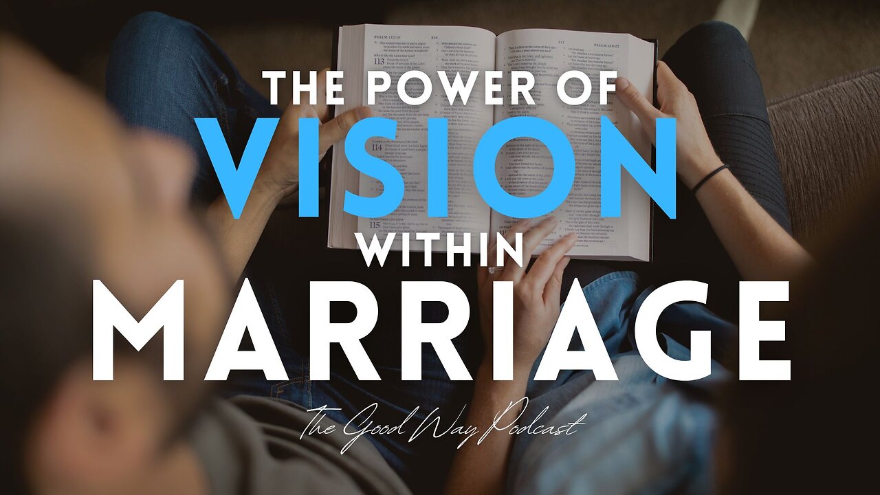 The Power of Vision Within Marriage | The Good Way Podcast