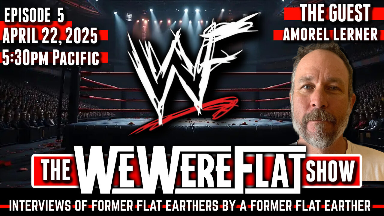 The WWF Show | We Were Flat Ep. 5 | Amorel Lerner | Former Flat Earthers Tell All - 4/22/25