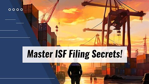 Mastering Import Compliance: Avoid Costly Oversights in ISF Filing!
