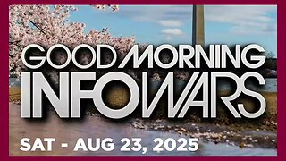 GOOD MORNING INFOWARS (Full Show) 08 23 25 Saturday