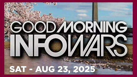GOOD MORNING INFOWARS (Full Show) 08 23 25 Saturday