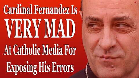 Cardinal Fernandez Is VERY MAD At Catholic Media For Exposing His Errors