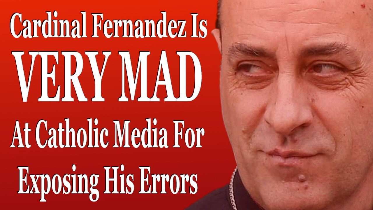 Cardinal Fernandez Is VERY MAD At Catholic Media For Exposing His Errors