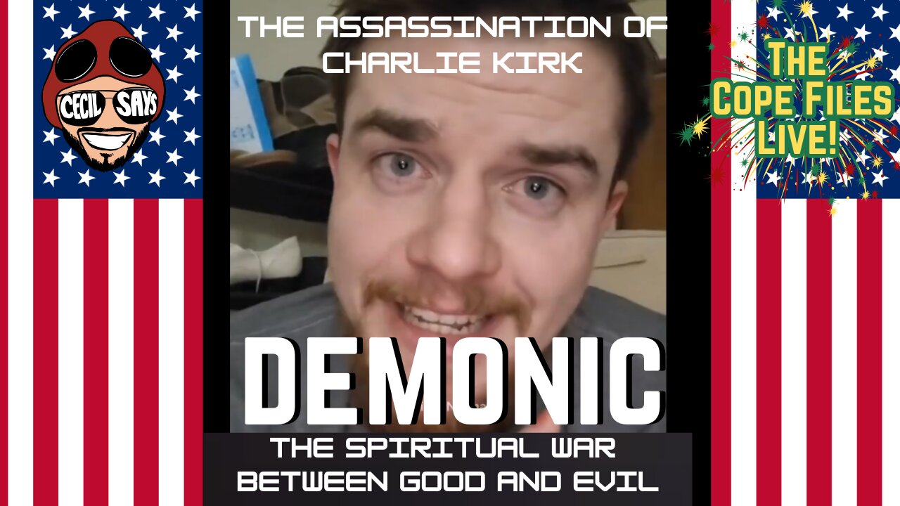 Cope Files Live - Demonic Creatures. The Assassination Of Charlie Kirk.