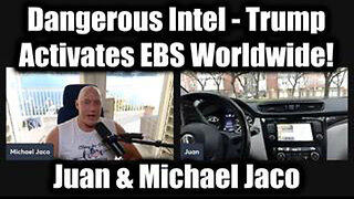 JUAN O'SAVIN & MICHAEL JACO: DANGEROUS INTEL - TRUMP ACTIVATES EBS WORLDWIDE!