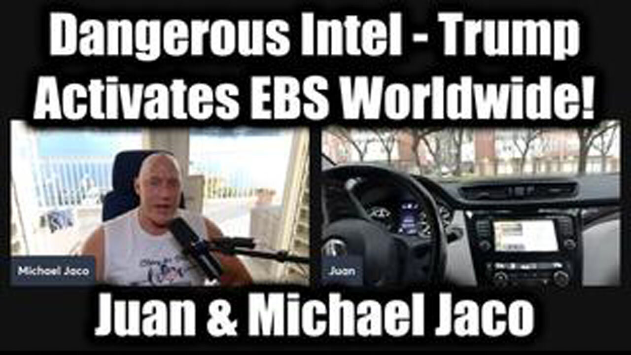 JUAN O'SAVIN & MICHAEL JACO: DANGEROUS INTEL - TRUMP ACTIVATES EBS WORLDWIDE!