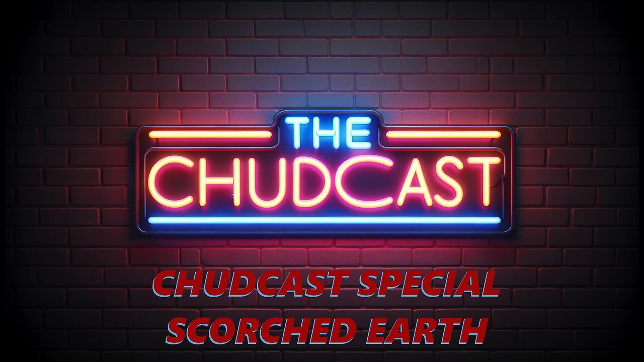 Chudcast Special: Scorched Earth