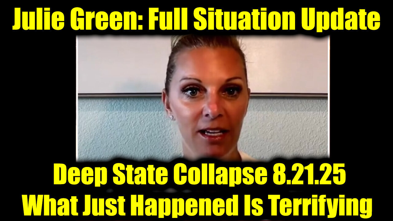 Julie Green Full Situation Update 8.21.25 - Deep State Collapse, What Just Happened Is Terrifying